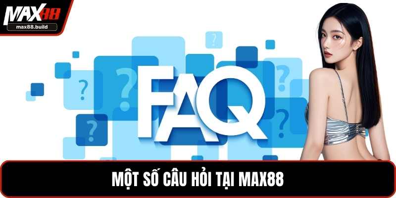 Trả lời một số câu hỏi tại MAX88